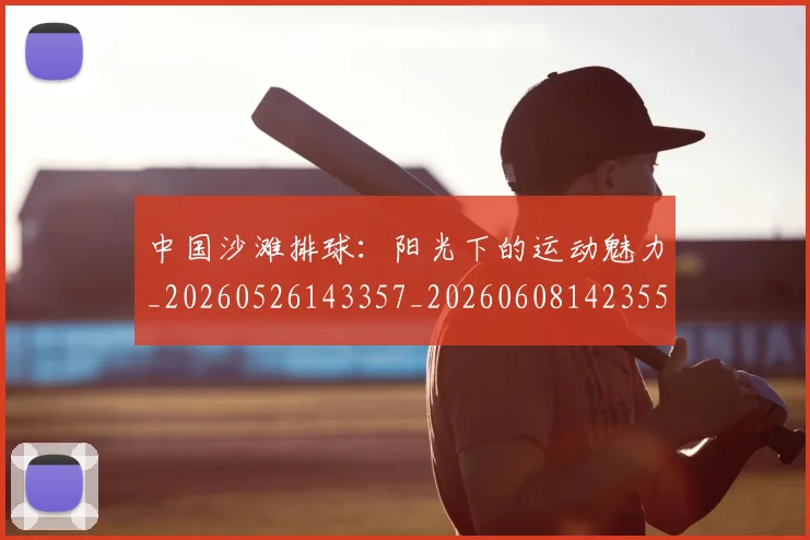 中国沙滩排球：阳光下的运动魅力_20260526143357_20260608142355